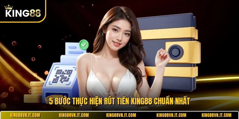 5 bước thực hiện rút tiền KING88 chuẩn nhất 