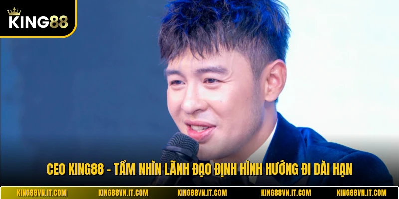 CEO KING88 - Tầm Nhìn Lãnh Đạo Định Hình Hướng Đi Dài Hạn