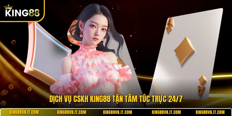 Dịch vụ CSKH KING88 tận tâm túc trực 24/7