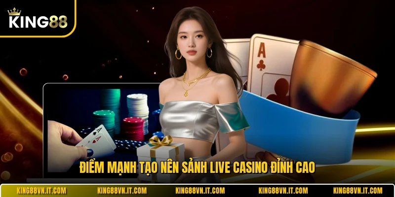 Điểm mạnh tạo nên sảnh live casino đỉnh cao