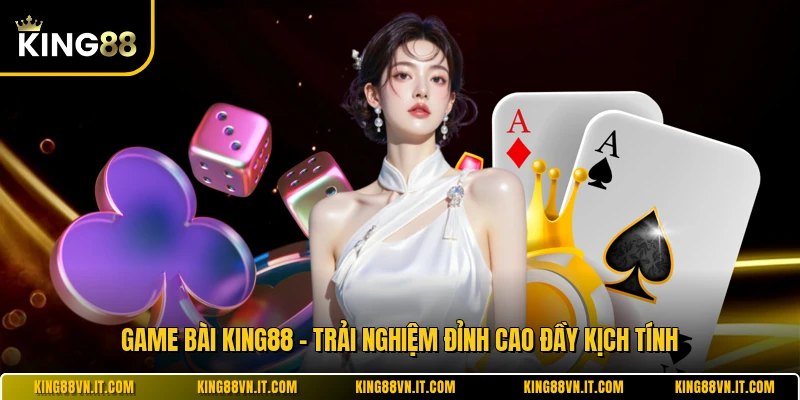 Game Bài KING88 - Trải Nghiệm Đỉnh Cao Đầy Kịch Tính