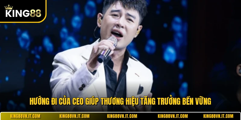 Hướng đi của CEO giúp thương hiệu tăng trưởng bền vững