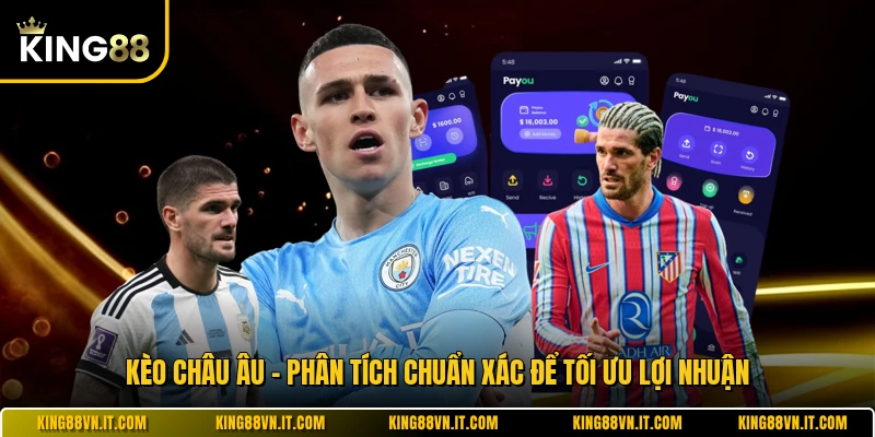 Kèo Châu Âu - Phân Tích Chuẩn Xác Để Tối Ưu Lợi Nhuận