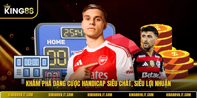 Khám phá dạng cược handicap siêu chất, siêu lợi nhuận 