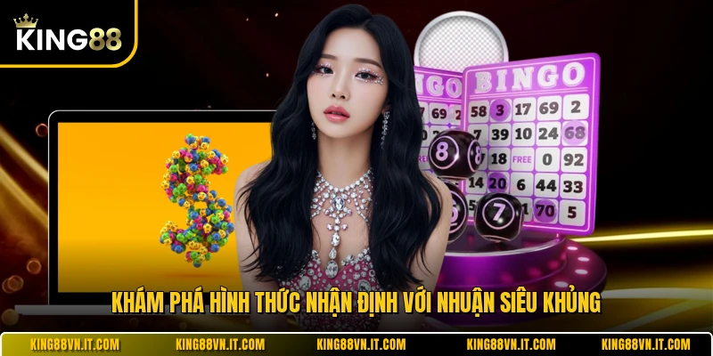 Khám phá hình thức nhận định với nhuận siêu khủng 