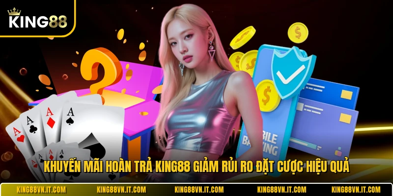 Khuyến Mãi Hoàn Trả KING88 Giảm Rủi Ro Đặt Cược Hiệu Quả