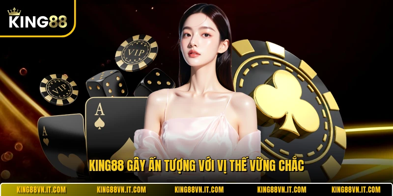 KING88 gây ấn tượng với vị thế vững chắc