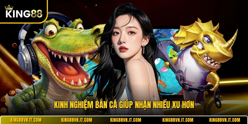 Kinh nghiệm bắn cá giúp nhận nhiều xu hơn