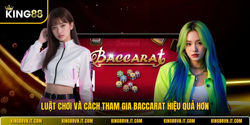 Luật chơi và cách tham gia baccarat hiệu quả hơn