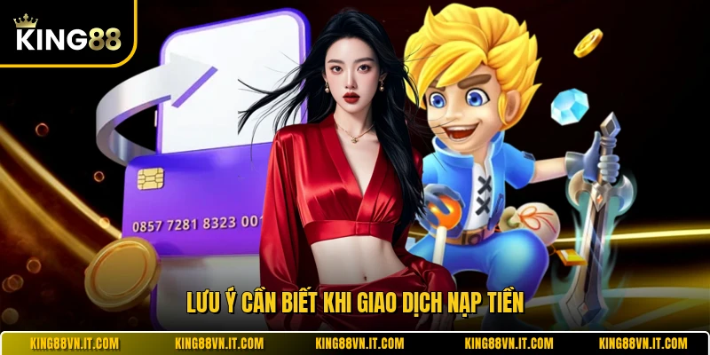 Lưu ý cần biết khi giao dịch nạp tiền 