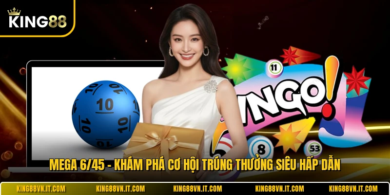 Mega 6/45 - Khám Phá Cơ Hội Trúng Thưởng Siêu Hấp Dẫn