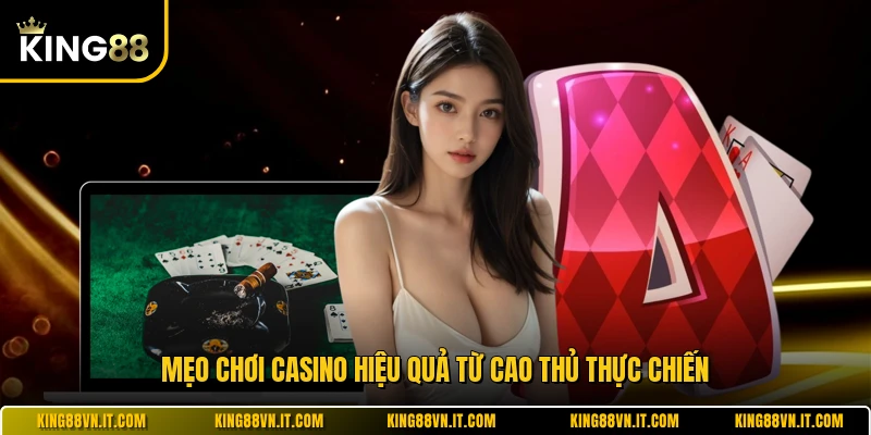 Mẹo chơi casino hiệu quả từ cao thủ thực chiến