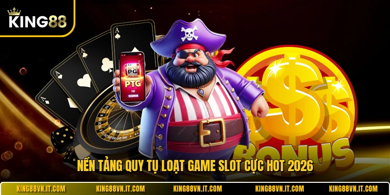 Nền tảng quy tụ loạt game slot cực hot 2026