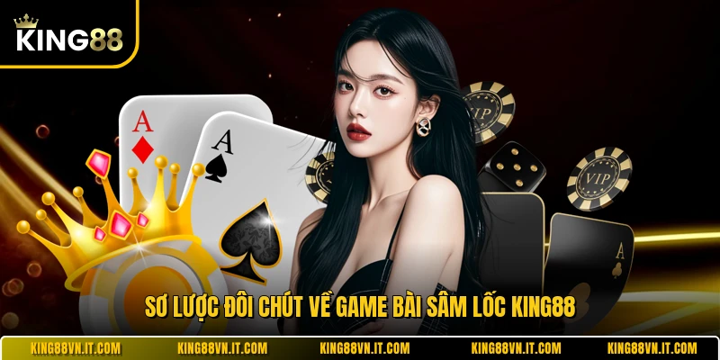 Sơ lược đôi chút về game bài sâm lốc KING88