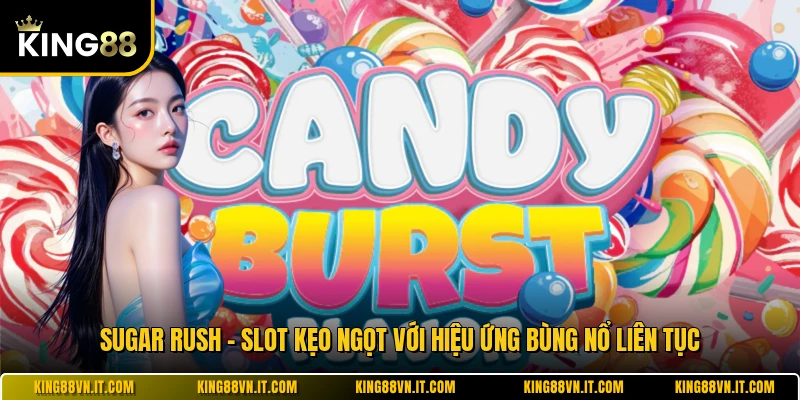Sugar Rush - Slot Kẹo Ngọt Với Hiệu Ứng Bùng Nổ Liên Tục