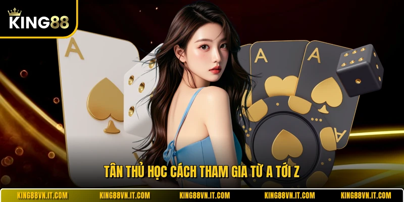 Tân thủ học cách tham gia từ A tới Z