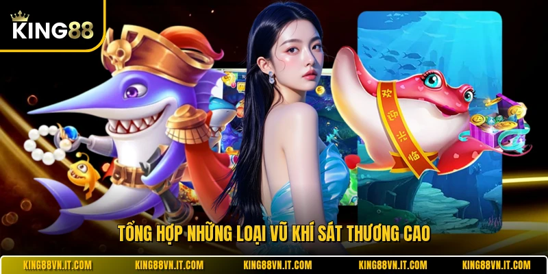 Tổng hợp những loại vũ khí sát thương cao