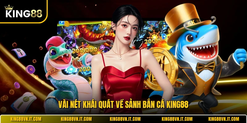 Vài nét khái quát về sảnh bắn cá KING88