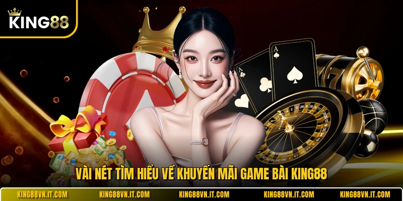 Vài nét tìm hiểu về khuyến mãi game bài KING88