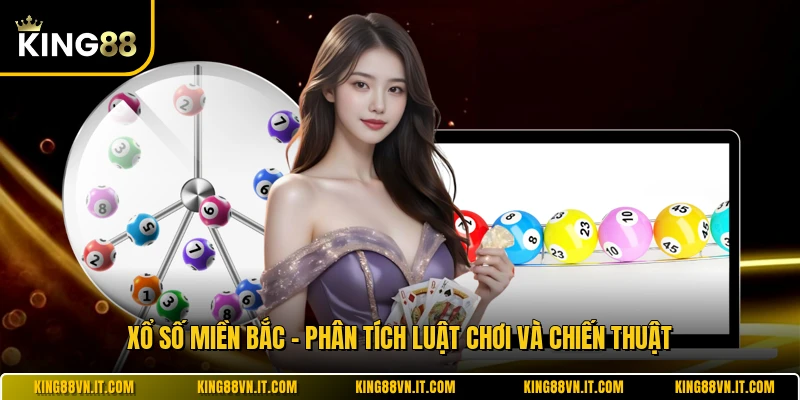 Xổ Số Miền Bắc - Phân Tích Luật Chơi Và Chiến Thuật