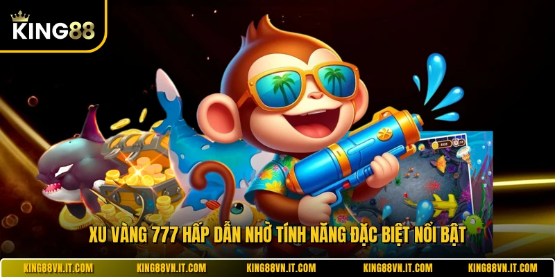 Xu Vàng 777 hấp dẫn nhờ tính năng đặc biệt nổi bật