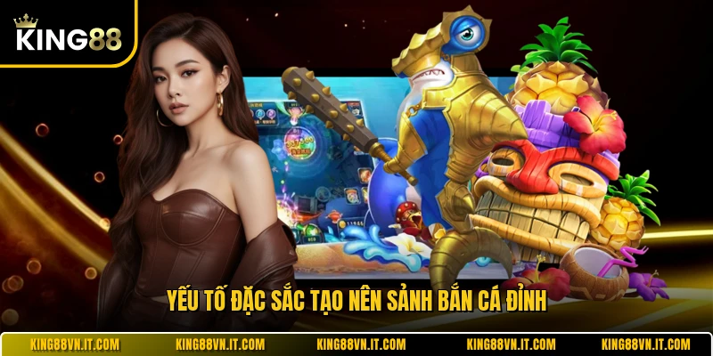 Yếu tố đặc sắc tạo nên sảnh bắn cá đỉnh